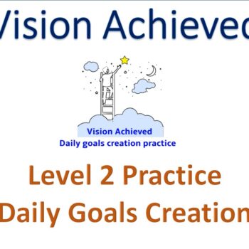 Vision Achieved Daily Goals Creation Practice Level 2